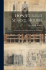How to Build School Houses; With Systems of Heating, Lighting, and Ventilation Cover Image