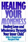 Healing Your Aloneness: Finding Love and Wholeness Through Your Inner Child By Margaret Paul Cover Image