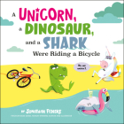 A Unicorn, a Dinosaur, and a Shark Were Riding a Bicycle By Jonathan Fenske, Jonathan Fenske (Illustrator) Cover Image