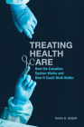Treating Health Care: How the Canadian System Works and How It Could Work Better (Utp Insights) By Raisa Deber Cover Image