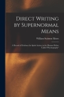 Direct Writing by Supernormal Means: A Record of Evidence for Spirit-action, in the Manner Before Called ''psychography'' By William Stainton Moses Cover Image