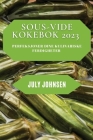 Sous-Vide Kokebok 2023: Perfeksjoner dine kulinariske ferdigheter By July Johnsen Cover Image