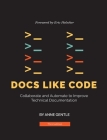 Docs Like Code: Collaborate and Automate to Improve Technical Documentation By Anne Gentle, Eric Holscher (Foreword by), Diane Skwish (Other) Cover Image