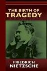 The Birth of Tragedy or Hellenism and Pessimism By Friedrich Wilhelm Nietzsche Cover Image
