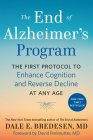 The End of Alzheimer's Program: The First Protocol to Enhance Cognition and Reverse Decline at Any Age By Dale Bredesen, David Perlmutter (Foreword by) Cover Image