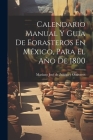 Calendario Manual Y Guia De Forasteros En México, Para El Año De 1800 Cover Image