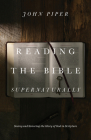 Reading the Bible Supernaturally: Seeing and Savoring the Glory of God in Scripture By John Piper Cover Image
