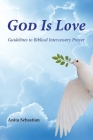 God is Love: Guidelines to Biblical Intercessory Prayer By Anita Sebastian Cover Image