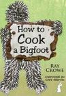 How to Cook a Bigfoot By Ray Crowe Cover Image