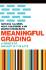 Meaningful Grading: A Guide for Faculty in the Arts By Hoag Holmgren, Natasha Haugnes, Martin Springborg Cover Image