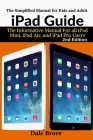 iPad Guide: The Informative Manual For all iPad Mini, iPad Air, and iPad Pro Users: The Simplified Manual for Kids and Adult Cover Image