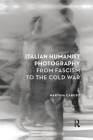 Italian Humanist Photography from Fascism to the Cold War Cover Image