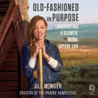 Old-Fashioned on Purpose: Cultivating a Slower, More Joyful Life By Jill Winger, Andrew Eiden (Read by) Cover Image
