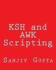 KSH and AWK Scripting: Mastering Shell Scripting For Unix and Linux Environments By Sanjiv Gupta Cover Image