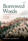 Borrowed Words: A History of Loanwords in English By Philip Durkin Cover Image