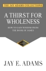 A Thirst for Wholeness: How to Gain Wisdom from the Book of James Cover Image