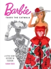 Barbie Takes the Catwalk: A Style Icon's History in Fashion By Karan Feder Cover Image