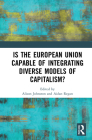Is the European Union Capable of Integrating Diverse Models of Capitalism? By Alison Johnston (Editor), Aidan Regan (Editor) Cover Image