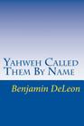 Yahweh Called Them By Name: Prophetic Truth in the Stars By Benjamin Deleon Cover Image