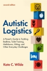 Autistic Logistics, Second Edition: A Parent's Guide to Tackling Bedtime, Toilet Training, Meltdowns, Hitting, and Other Everyday Challenges By Kate Wilde Cover Image