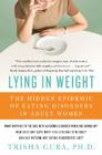 Lying in Weight: The Hidden Epidemic of Eating Disorders in Adult Women By Trisha Gura, PhD Cover Image