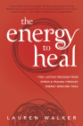 The Energy to Heal: Find Lasting Freedom from Stress and Trauma Through Energy Medicine Yoga By Lauren Walker Cover Image