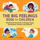 The Big Feelings Book for Children: Mindfulness Moments to Manage Anger, Excitement, Anxiety, and Sadness By Sharon Selby Cover Image
