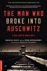 The Man Who Broke Into Auschwitz: A True Story of World War II Cover Image