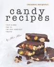 Decadent, Delightful Candy Recipes: Your Guided Trip to the Very Sweetest Treats! By Allie Allen Cover Image