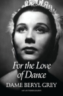 For the Love of Dance By Dame Beryl Grey Cover Image