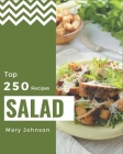 Top 250 Salad Recipes: A Salad Cookbook You Will Love By Mary Johnson Cover Image