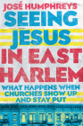 Seeing Jesus in East Harlem: What Happens When Churches Show Up and Stay Put By José Humphreys Cover Image