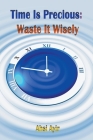 Time Is Precious: Waste It Wisely By Ahsi Ayir Cover Image