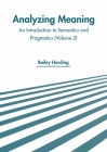 Analyzing Meaning: An Introduction to Semantics and Pragmatics (Volume 2) By Bailey Harding (Editor) Cover Image