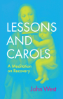 Lessons and Carols: A Meditation on Recovery By John West Cover Image