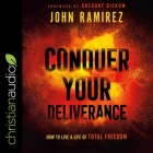 Conquer Your Deliverance: How to Live a Life of Total Freedom By John Ramirez, Timothy Andrés Pabon (Read by), Gregory Dickow (Contribution by) Cover Image