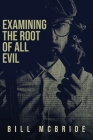 Examining The Root Of All Evil By Bill McBride Cover Image