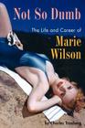 Not So Dumb: The Life and Career of Marie Wilson Cover Image