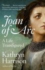 Joan of Arc: A Life Transfigured By Kathryn Harrison Cover Image