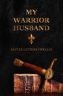 My Warrior Husband: Battle Letters For Life Cover Image