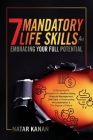 7 Mandatory Life Skills for Embracing Your Full Potential: A Young Adult's Blueprint for Healthy Eating, Financial Management, Self-Care & Overcoming By Natar Kanan Cover Image