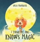 I Think My Dog Knows Magic By Bree Paniagua, Katarina Stevanovic (Illustrator) Cover Image