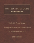 United States Code Annotated Title 22 Foreign Relations and Intercourse 2020 Edition §§1 - 1480 Volume 1/5 By Jason Lee (Editor), United States Government Cover Image