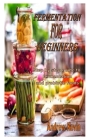 Fermentation for Beginners: Step by step guide to fermentation and probiotic foods By Andrew Kevin Cover Image