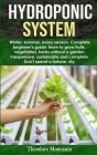 Hydroponic System: Winter, summer, every season. Complete beginner's guide; learn to grow fruits, vegetables, herbs without a garden. Ine By Theodore Moncanto Cover Image