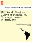 Histoire Du Mexique. Juarez Et Maximilien. Correspondances Ine Dites, Etc. Cover Image