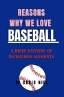 Reasons why we love Baseball: A brief and concise history of incredible and fascinating moments Cover Image