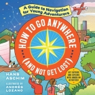 How to Go Anywhere (and Not Get Lost) Lib/E: A Guide to Navigation for Young Adventurers Cover Image