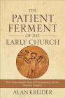 The Patient Ferment of the Early Church: The Improbable Rise of Christianity in the Roman Empire Cover Image