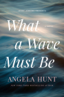 What a Wave Must Be By Angela Hunt Cover Image